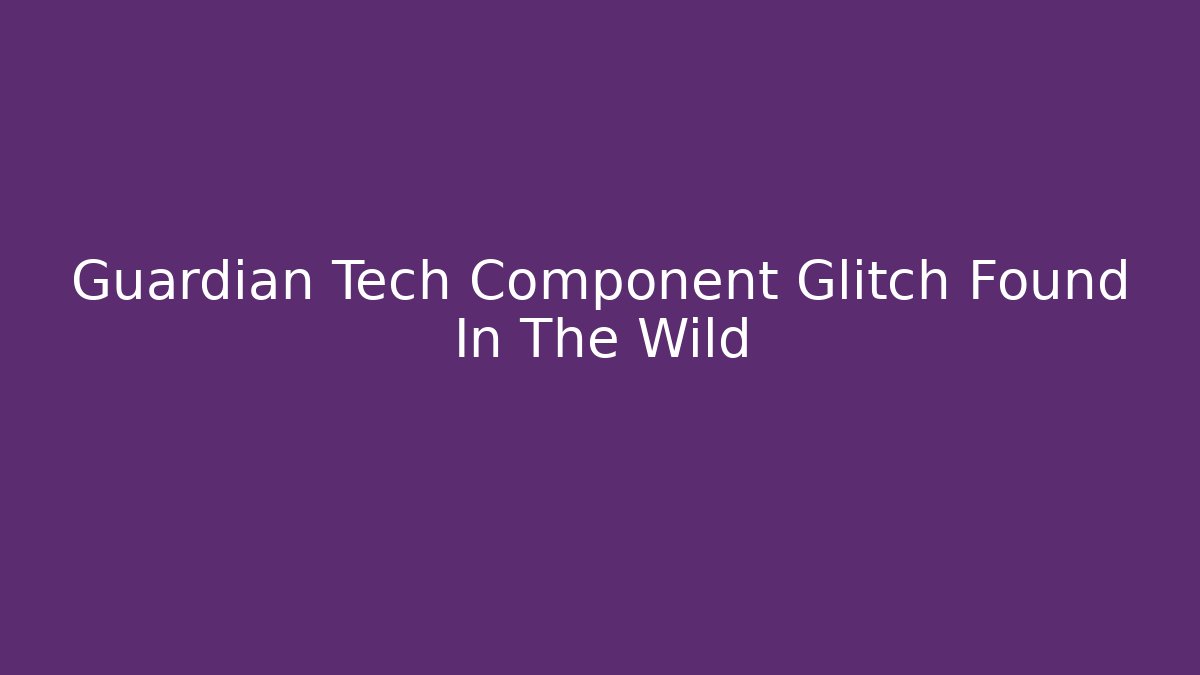 Guardian Tech Component Glitch Found In The Wild - Felix Cat Insurance