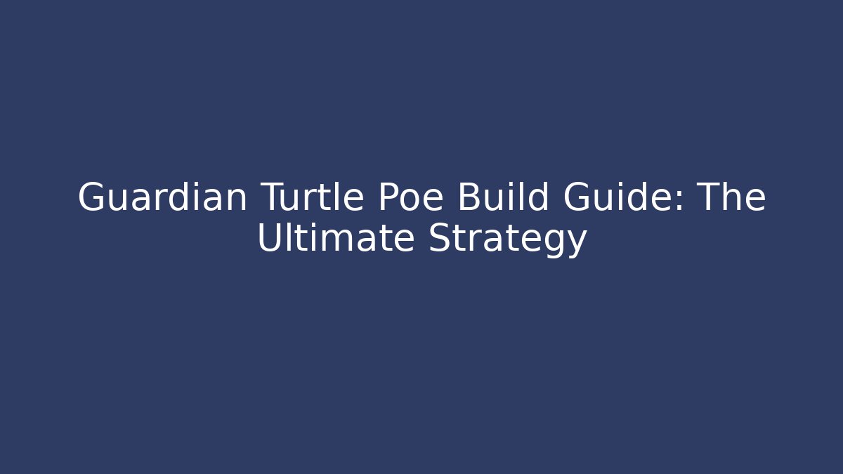 Guardian Turtle Poe Build Guide: The Ultimate Strategy