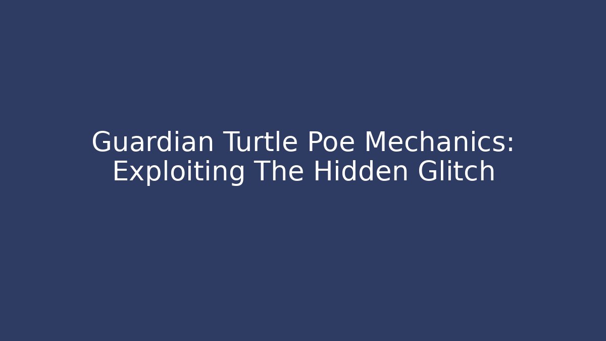 Guardian Turtle Poe Mechanics: Exploiting The Hidden Glitch