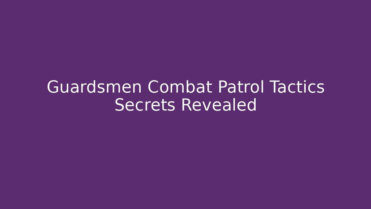 Guardsmen Combat Patrol Tactics Secrets Revealed - Felix Cat Insurance