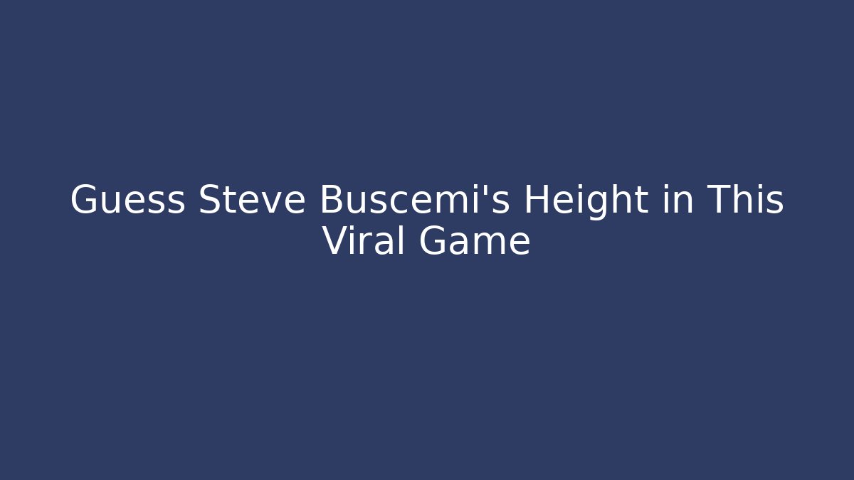 Guess Steve Buscemi's Height in This Viral Game