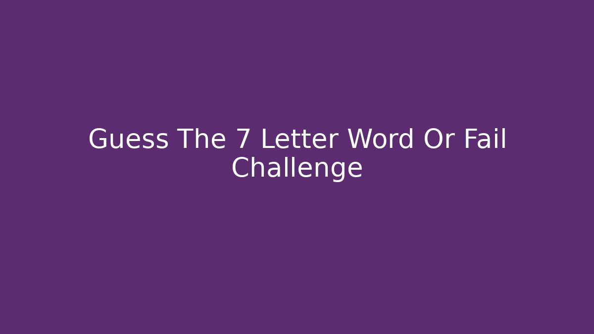 Guess The 7 Letter Word Or Fail Challenge - Felix Cat Insurance