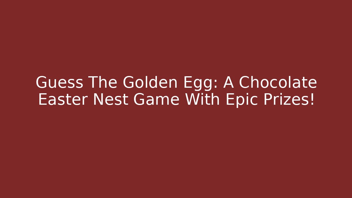 Guess The Golden Egg: A Chocolate Easter Nest Game With Epic Prizes!