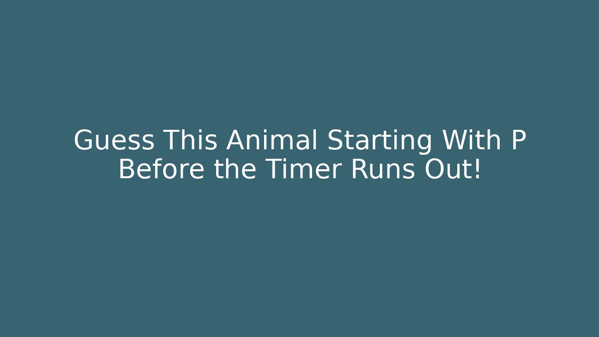Guess This Animal Starting With P Before the Timer Runs Out!