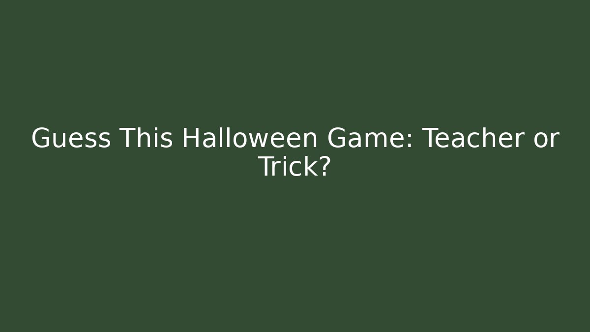 Guess This Halloween Game: Teacher or Trick?