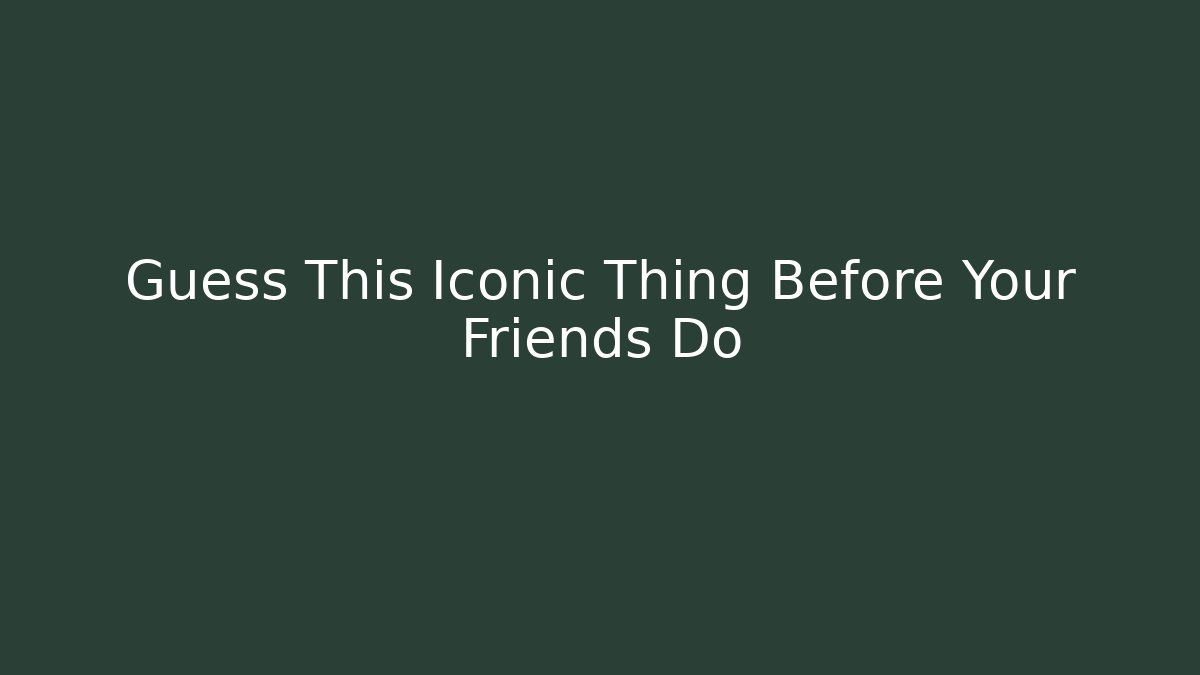 Guess This Iconic Thing Before Your Friends Do