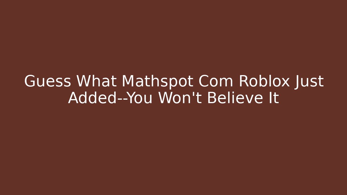 Guess What Mathspot Com Roblox Just Added—You Won’t Believe It