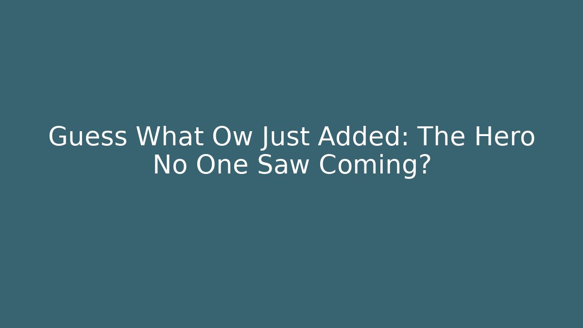 Guess What Ow Just Added: The Hero No One Saw Coming?