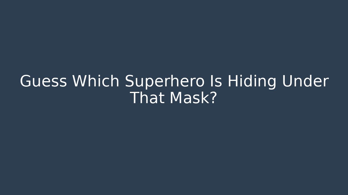 Guess Which Superhero Is Hiding Under That Mask?