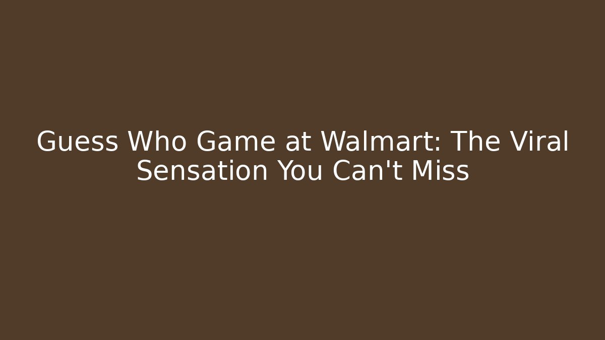 Guess Who Game at Walmart: The Viral Sensation You Can't Miss