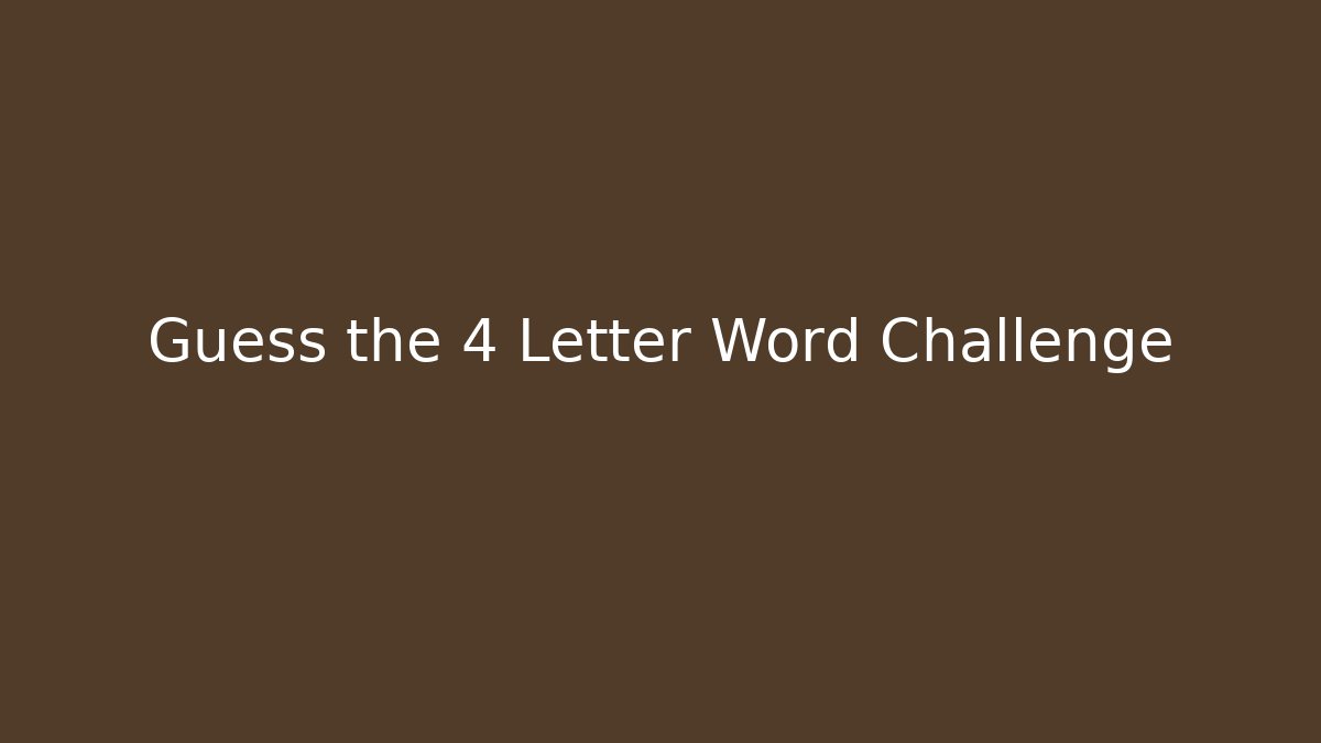 Guess the 4 Letter Word Challenge