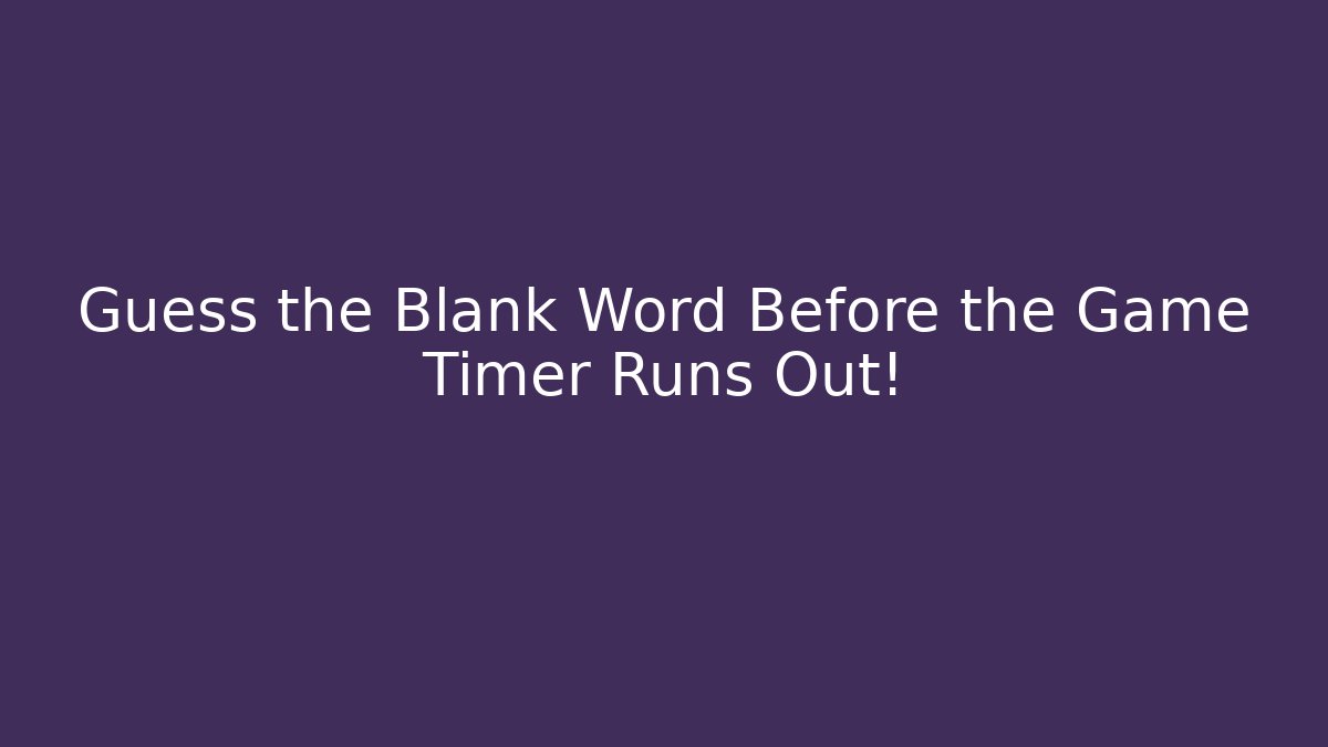 Guess the Blank Word Before the Game Timer Runs Out!