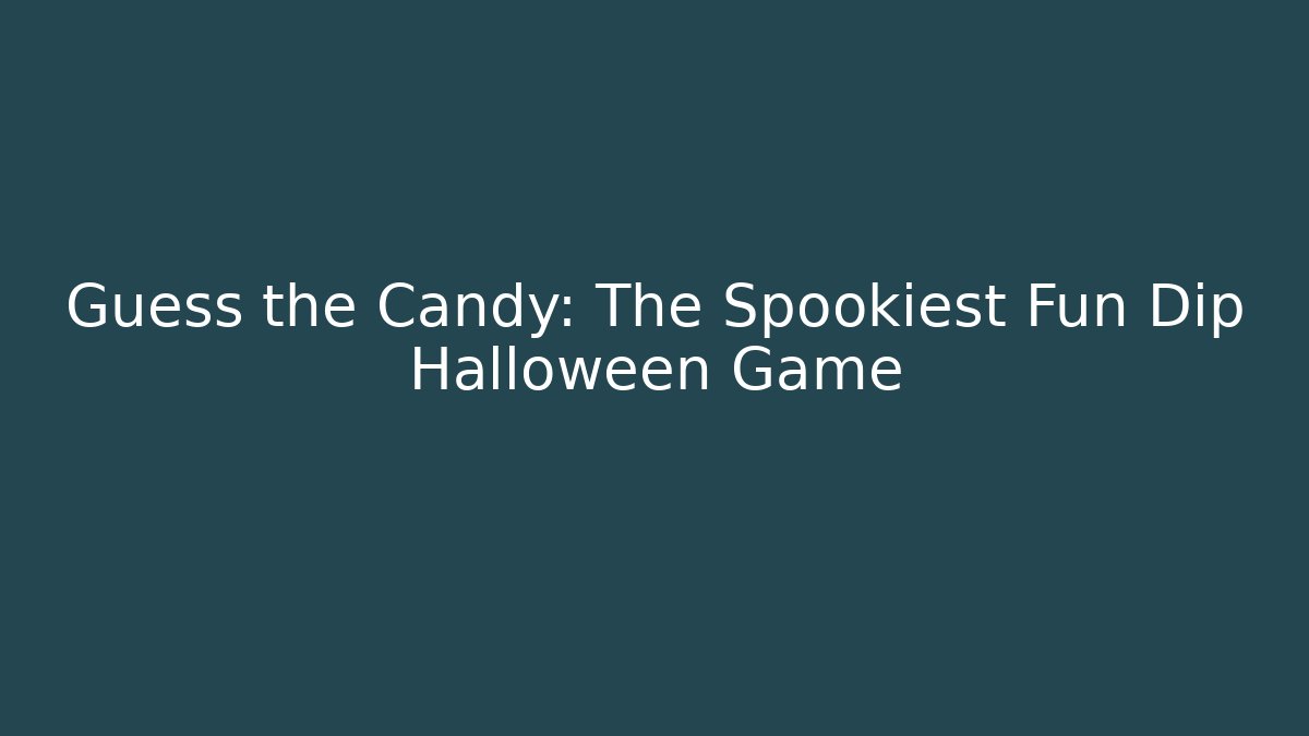 Guess the Candy: The Spookiest Fun Dip Halloween Game