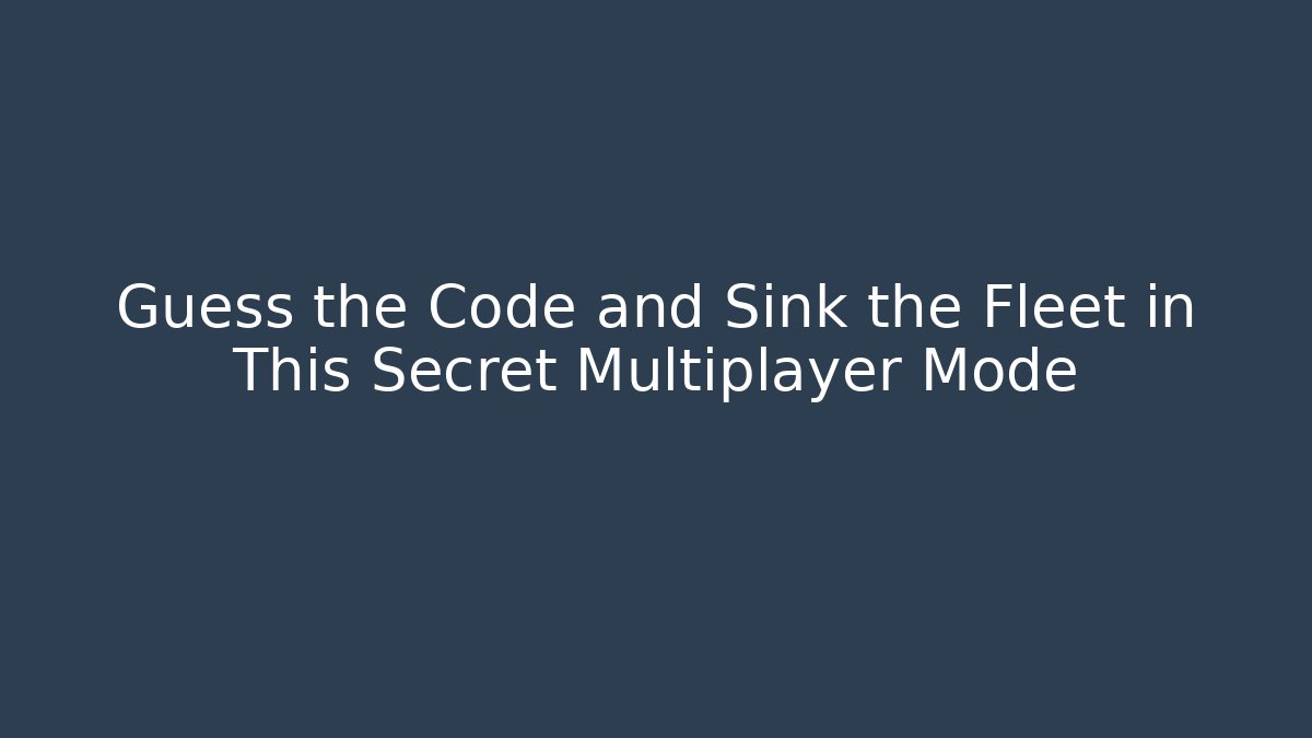 Guess the Code and Sink the Fleet in This Secret Multiplayer Mode