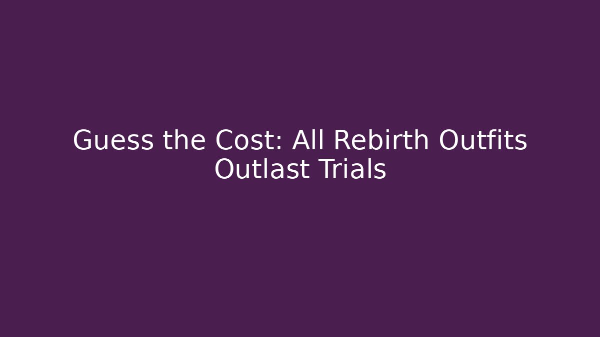 Guess the Cost: All Rebirth Outfits Outlast Trials