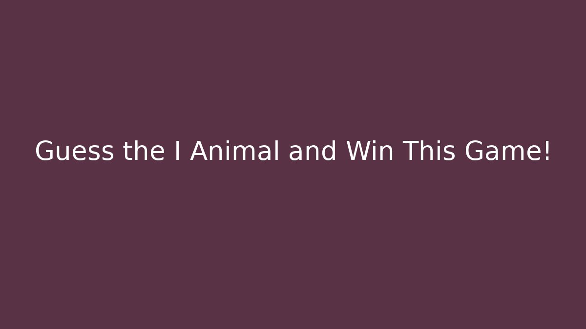 Guess the I Animal and Win This Game!