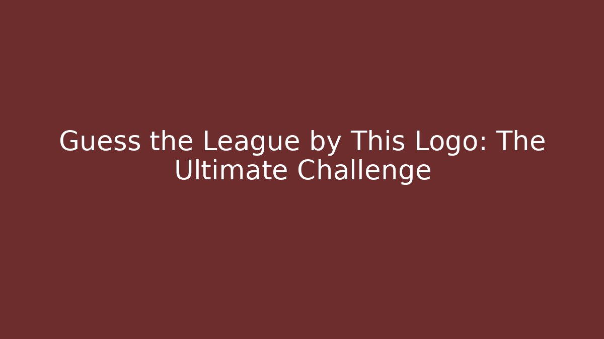 Guess the League by This Logo: The Ultimate Challenge