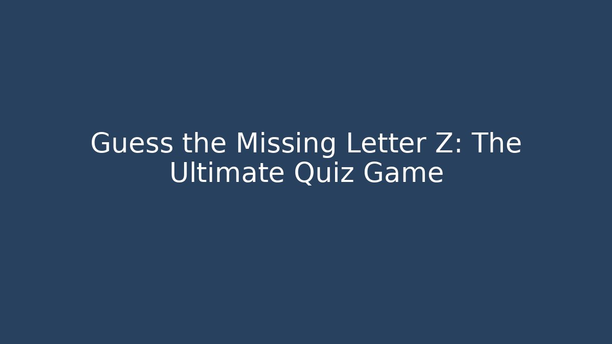 Guess the Missing Letter Z: The Ultimate Quiz Game