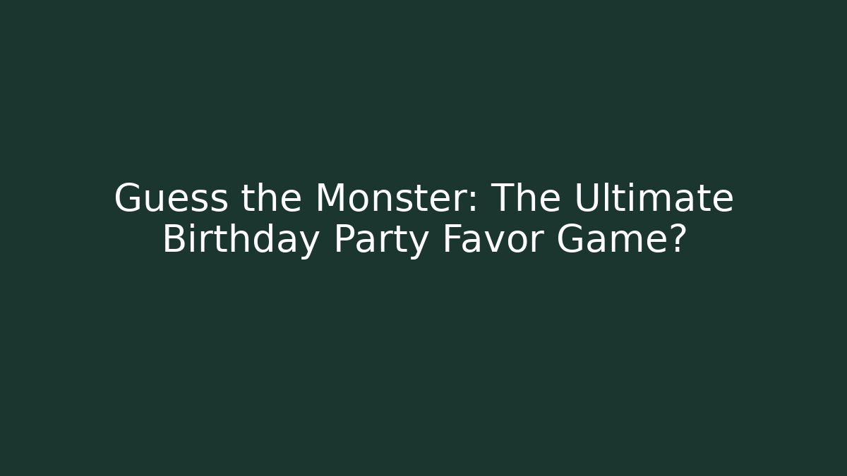 Guess the Monster: The Ultimate Birthday Party Favor Game?