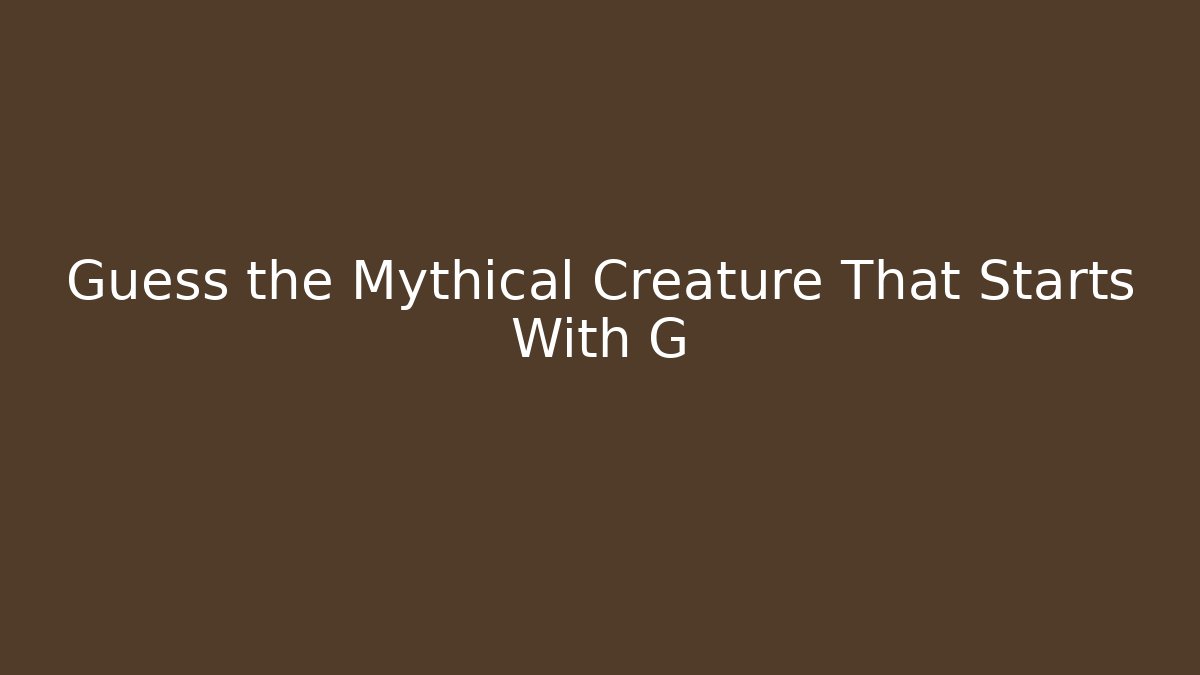 Guess the Mythical Creature That Starts With G - Felix Cat Insurance
