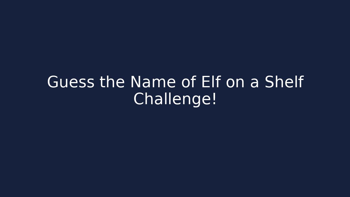 Guess the Name of Elf on a Shelf Challenge!