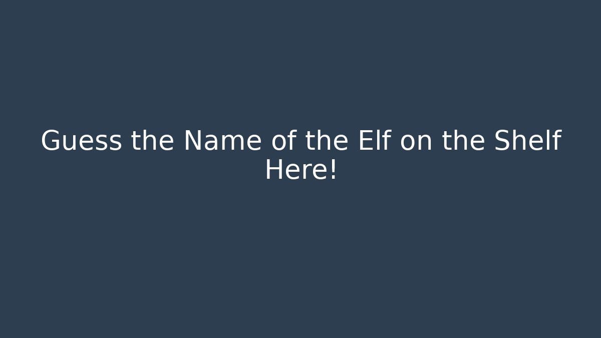 Guess the Name of the Elf on the Shelf Here!