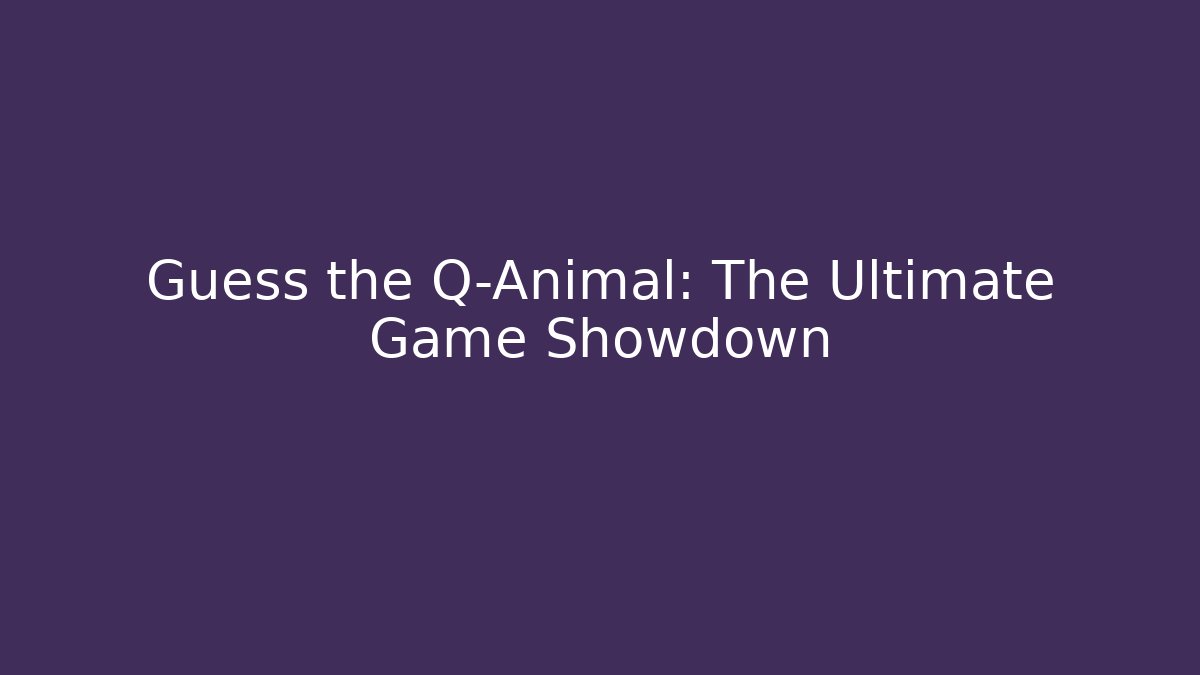 Guess the Q-Animal: The Ultimate Game Showdown