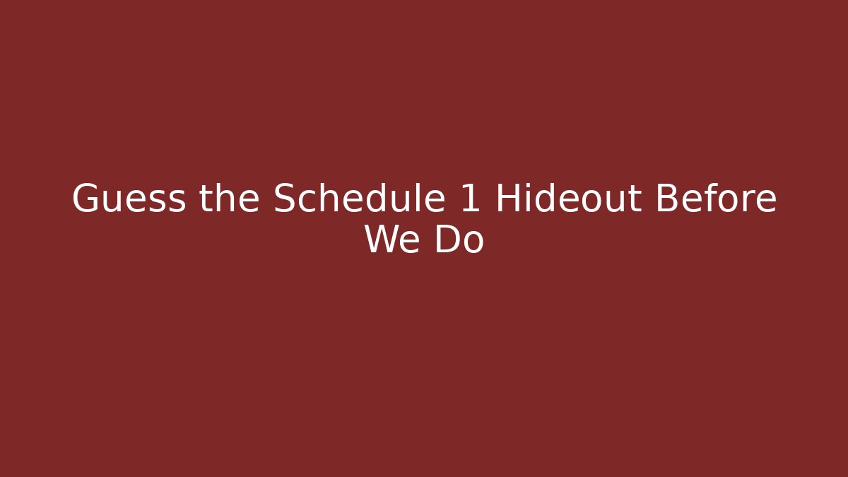 Guess the Schedule 1 Hideout Before We Do