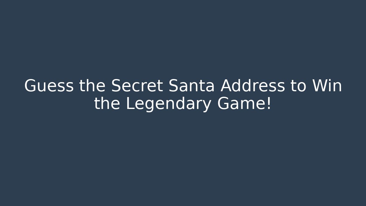 Guess the Secret Santa Address to Win the Legendary Game!