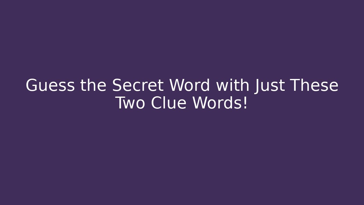 Guess the Secret Word with Just These Two Clue Words!