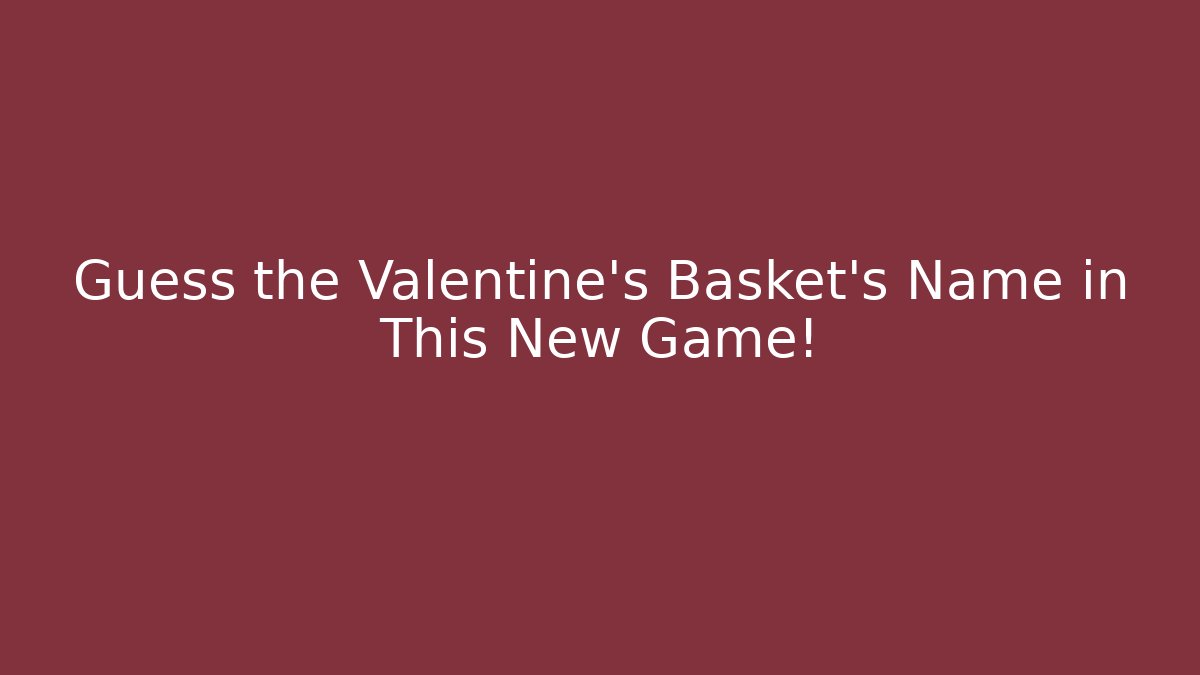 Guess the Valentine's Basket's Name in This New Game!
