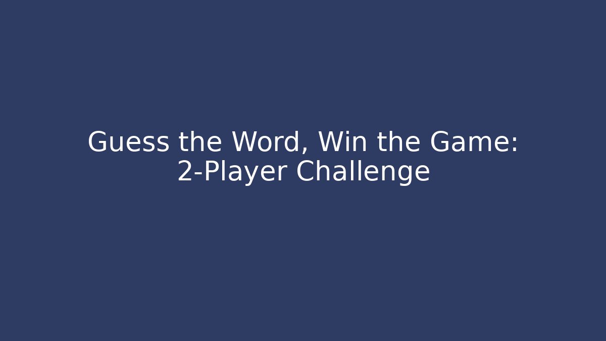 Guess the Word, Win the Game: 2-Player Challenge