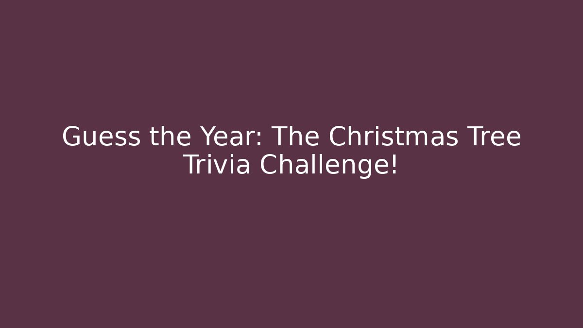 Guess the Year: The Christmas Tree Trivia Challenge!