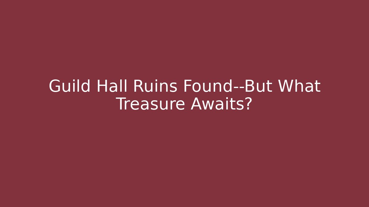 Guild Hall Ruins Found—But What Treasure Awaits?