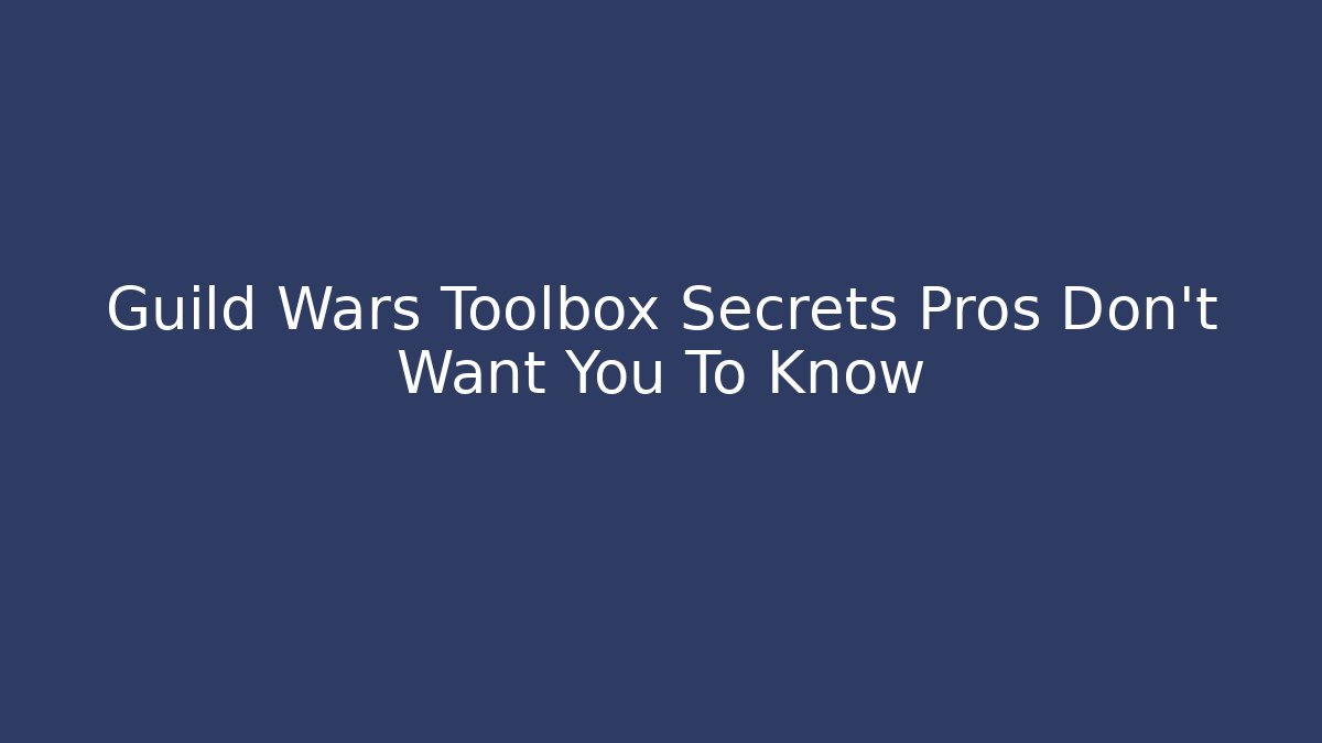 Guild Wars Toolbox Secrets Pros Don't Want You To Know