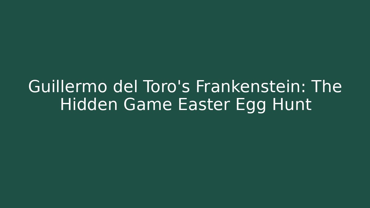Guillermo del Toro’s Frankenstein: The Hidden Game Easter Egg Hunt