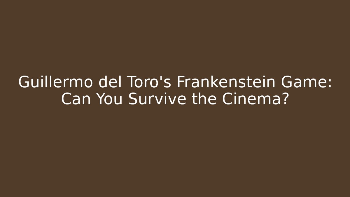 Guillermo del Toro’s Frankenstein Game: Can You Survive the Cinema? - Felix Cat Insurance