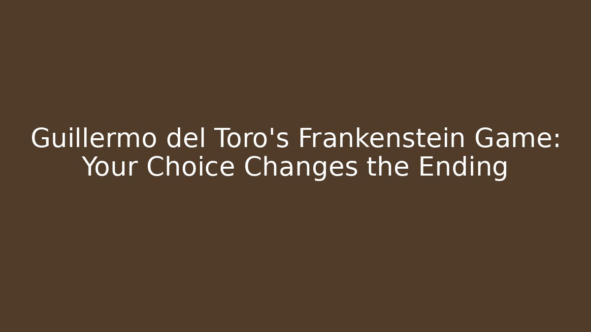 Guillermo del Toro’s Frankenstein Game: Your Choice Changes the Ending