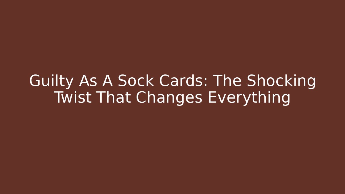 Guilty As A Sock Cards: The Shocking Twist That Changes Everything - Felix Cat Insurance