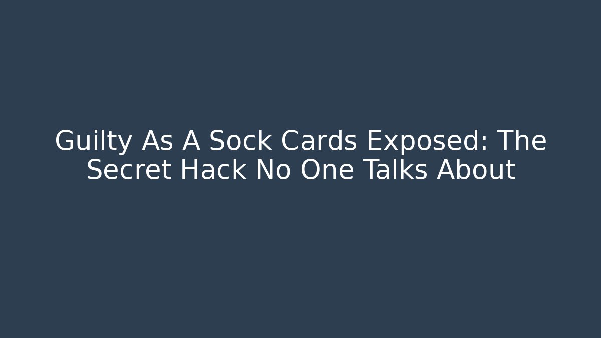 Guilty As A Sock Cards Exposed: The Secret Hack No One Talks About