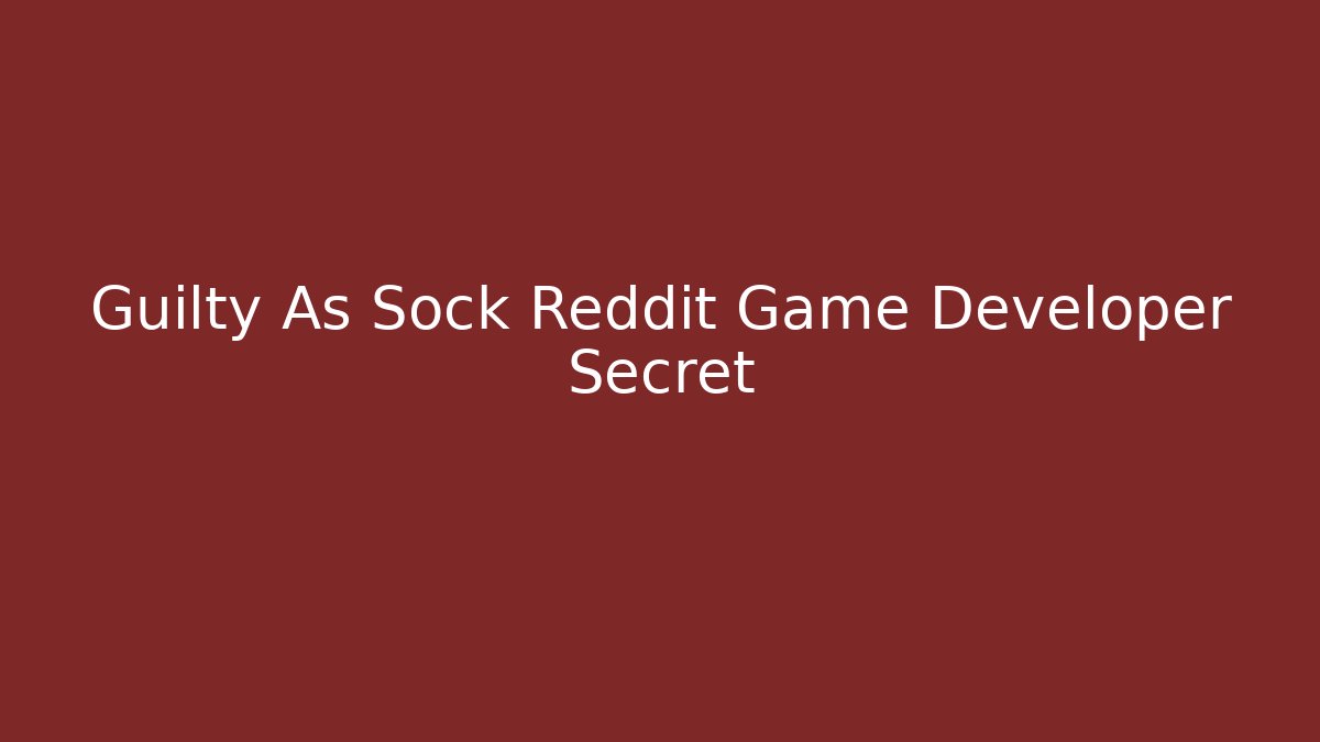 Guilty As Sock Reddit Game Developer Secret - Felix Cat Insurance