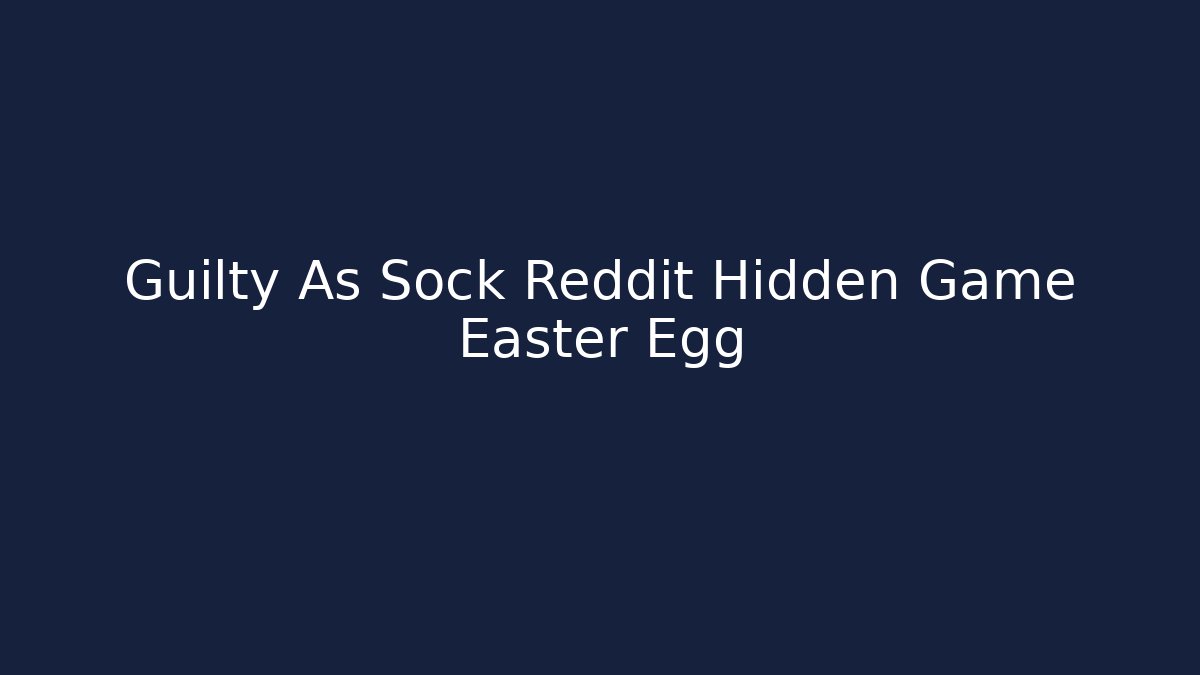 Guilty As Sock Reddit Hidden Game Easter Egg