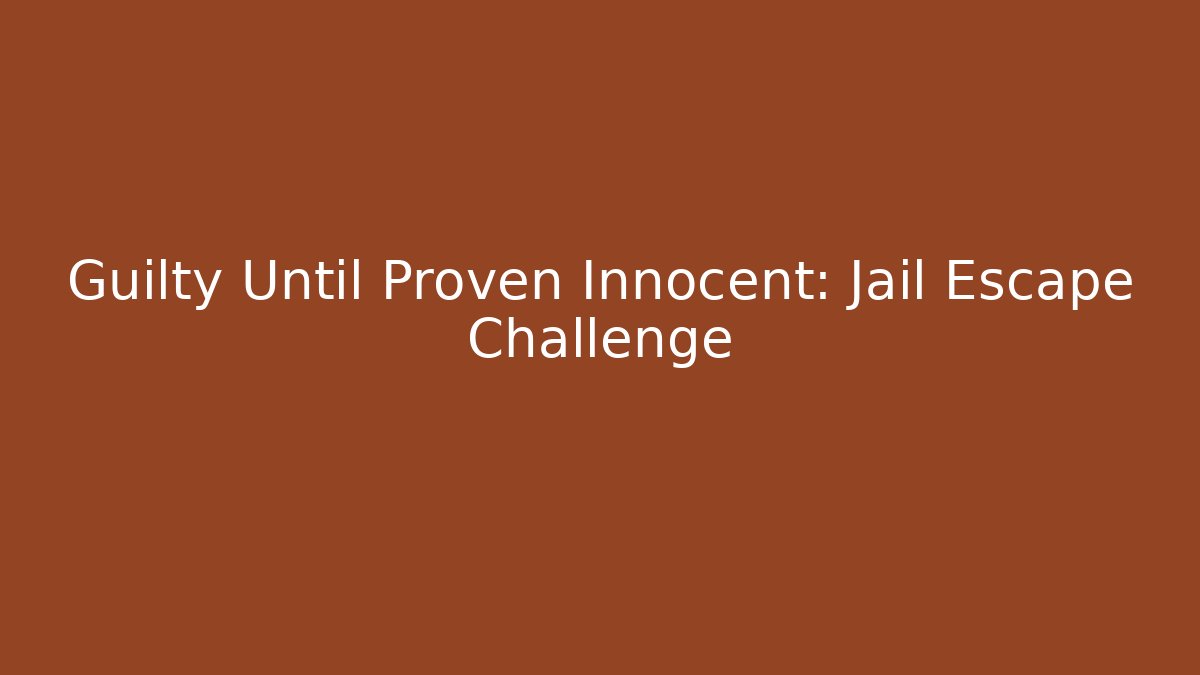 Guilty Until Proven Innocent: Jail Escape Challenge