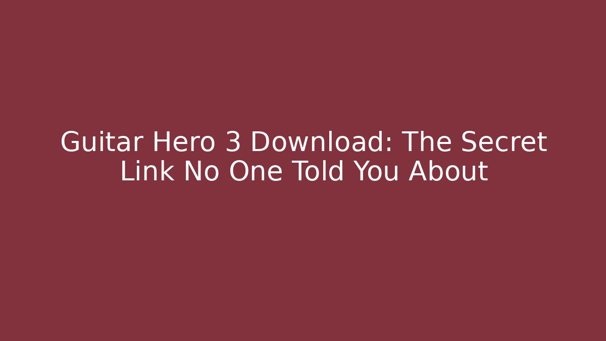 Guitar Hero 3 Download: The Secret Link No One Told You About