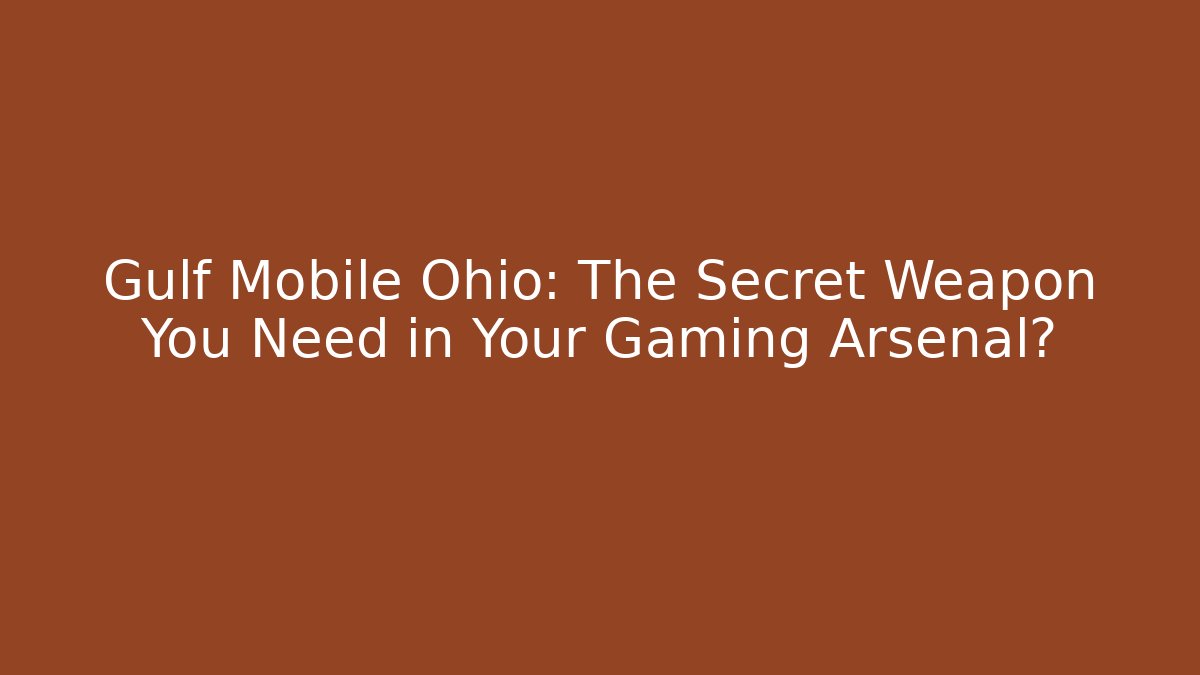 Gulf Mobile Ohio: The Secret Weapon You Need in Your Gaming Arsenal?
