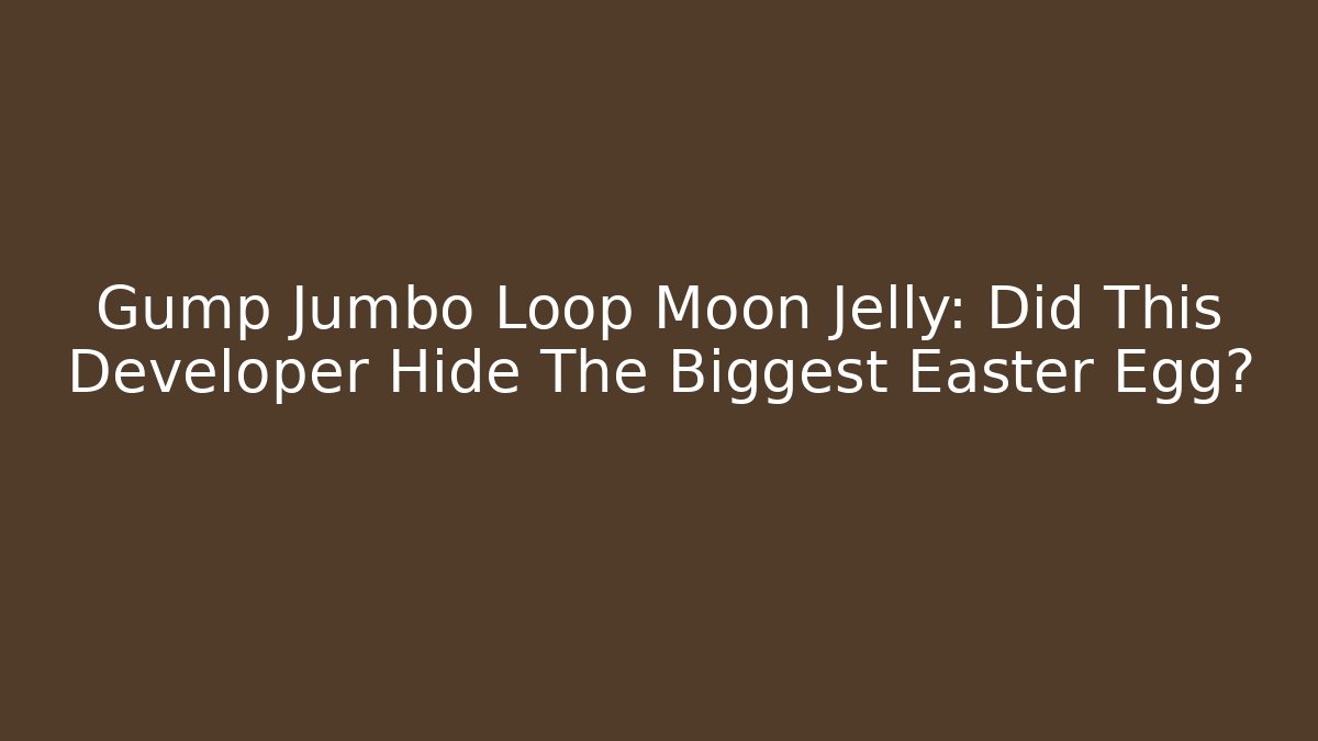 Gump Jumbo Loop Moon Jelly: Did This Developer Hide The Biggest Easter Egg?