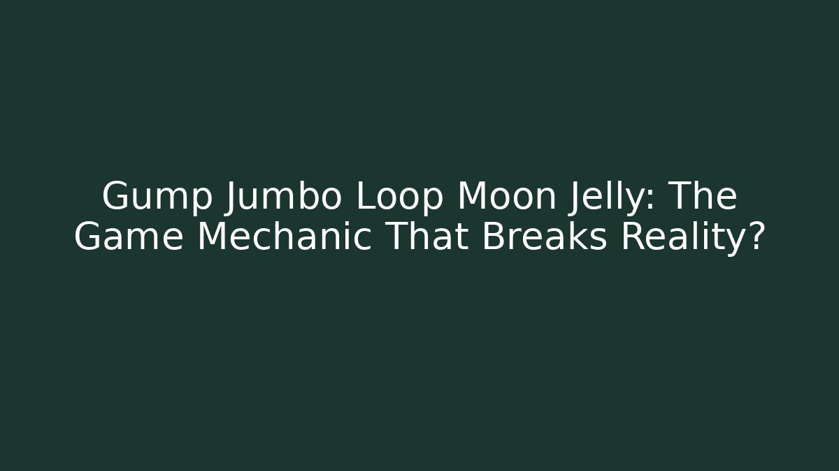Gump Jumbo Loop Moon Jelly: The Game Mechanic That Breaks Reality?