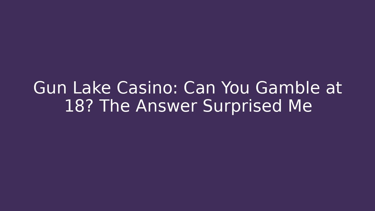 Gun Lake Casino: Can You Gamble at 18? The Answer Surprised Me