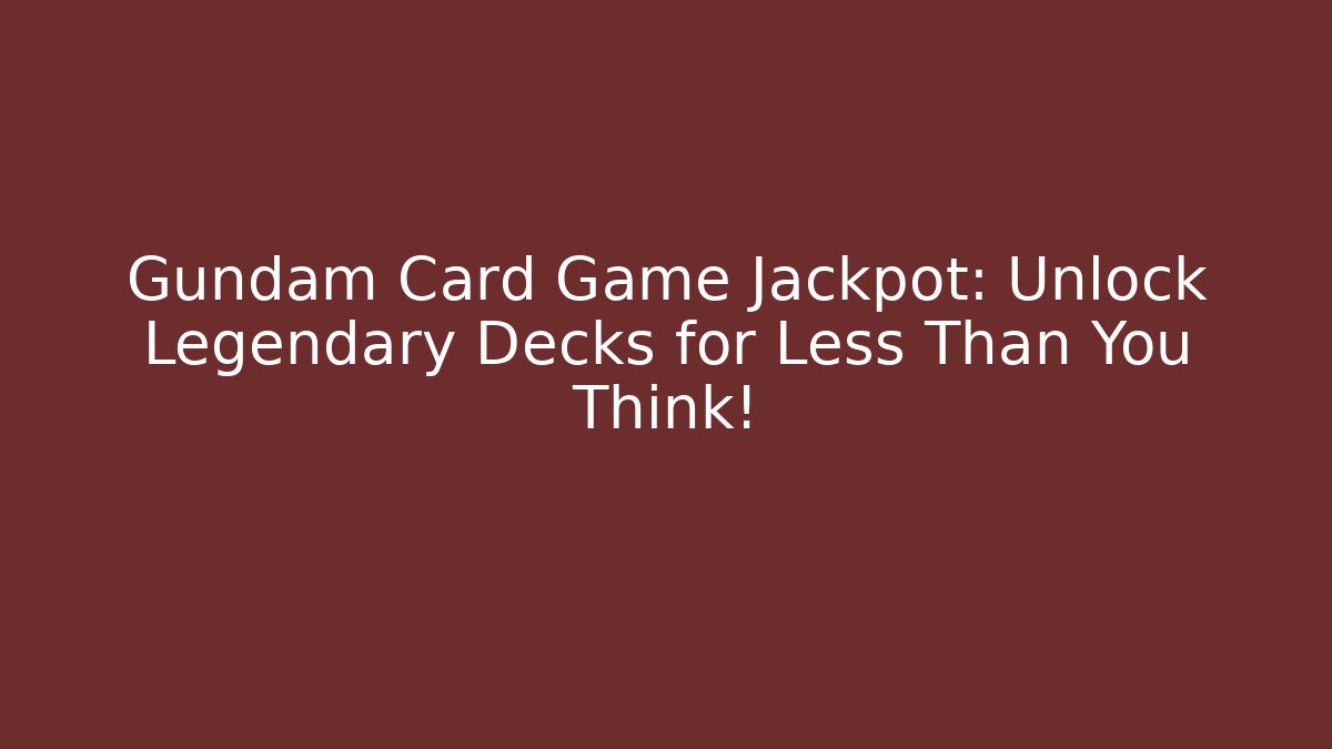Gundam Card Game Jackpot: Unlock Legendary Decks for Less Than You Think!