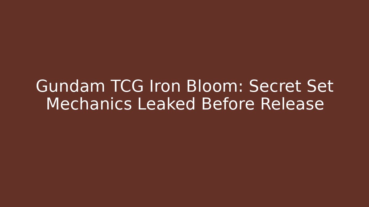 Gundam TCG Iron Bloom: Secret Set Mechanics Leaked Before Release